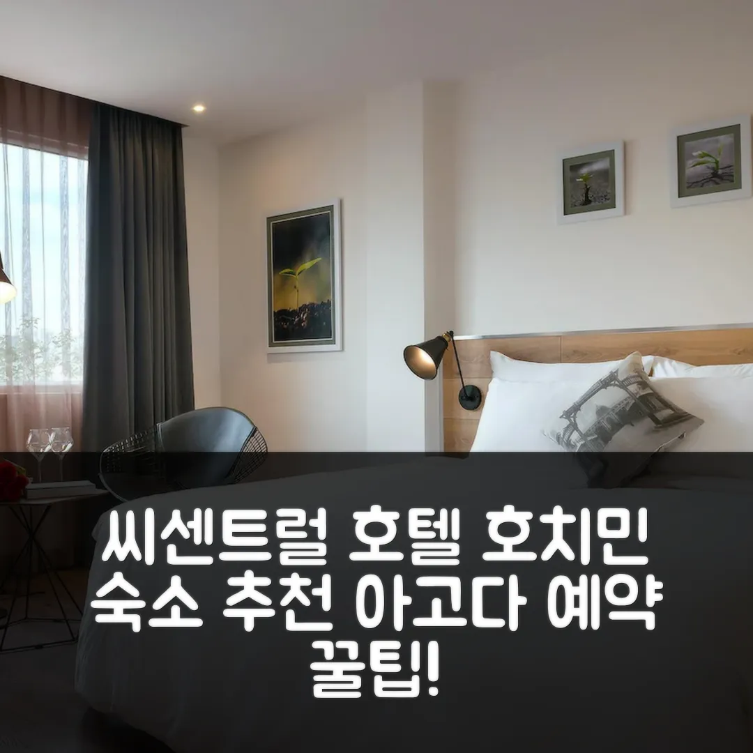 씨 센트럴 호텔 호치민 위치 후기 앤 예약 꿀팁